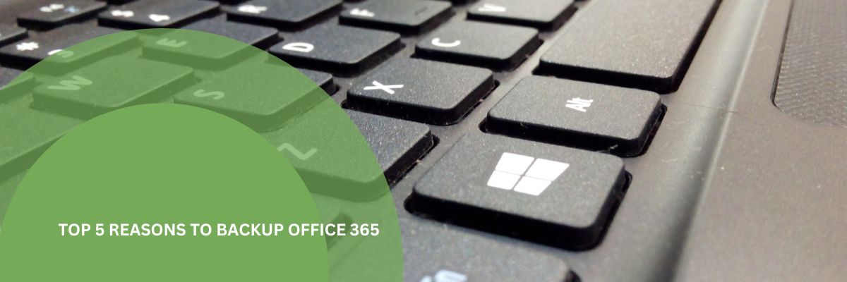 TOP 5 REASONS TO BACKUP OFFICE 365