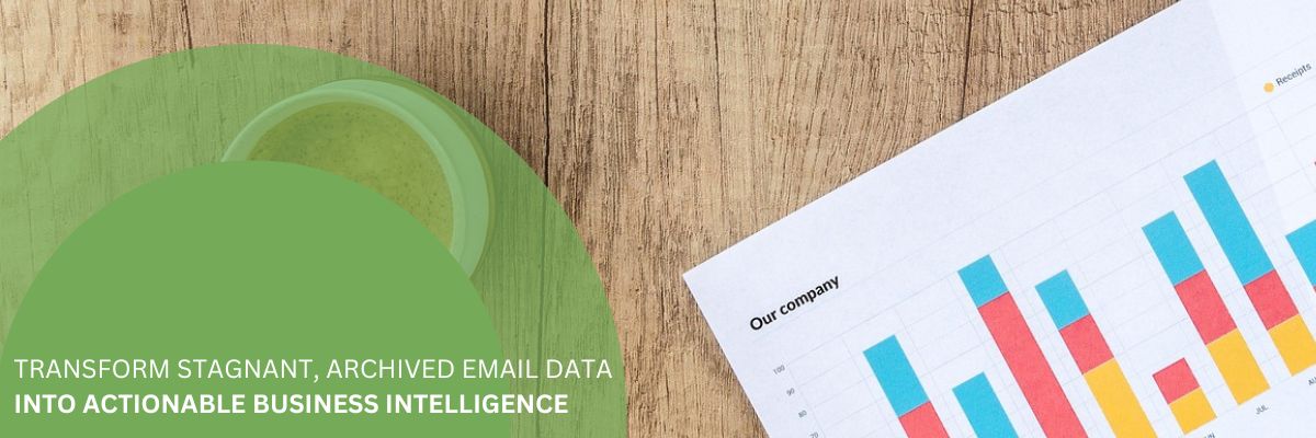 how to transform stagnant, archived email data into actionable business intelligence.