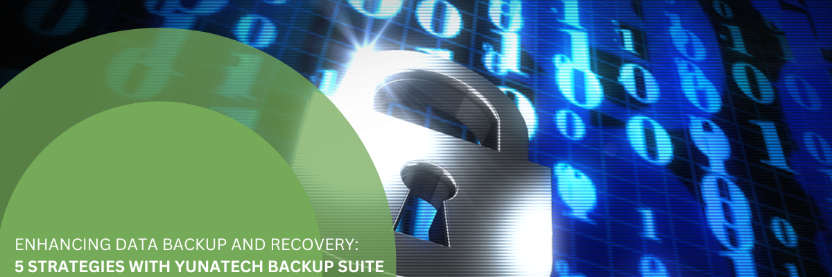enhancing data backup and recovery 5 strategies with yunatech backup suite